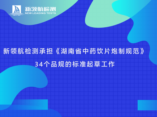 新领航检测承担《湖南省中药饮片炮制规范》34个品规的标准起草工作