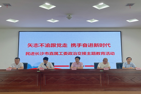 民进长沙市直属工委政治交接主题教育活动顺