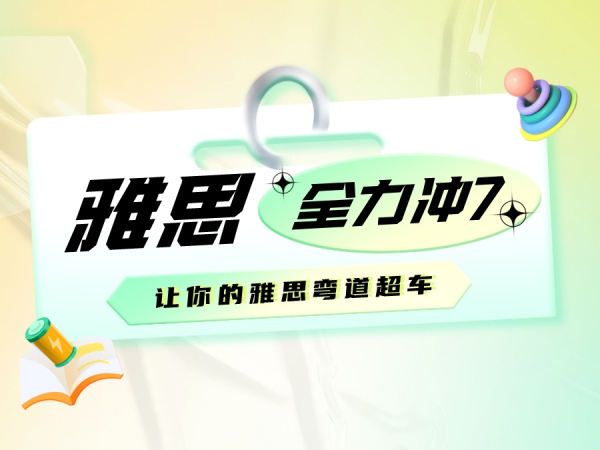 全力冲7！让你的雅思弯道超车