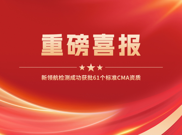 喜讯丨新领航检测新获批61个标准769项国家CMA资质参数，覆盖激光/超声/射频/内窥镜/网络安全等