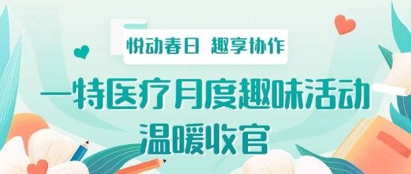 跃动春日，趣享协作 丨 一特医疗月度趣味活动温暖收官