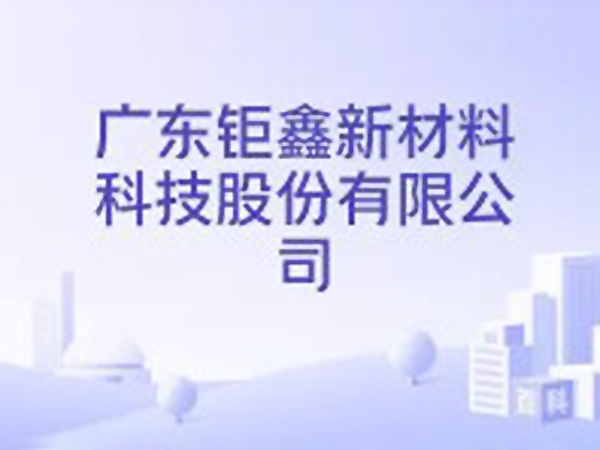 广东钜鑫新材料科技股份有限公司