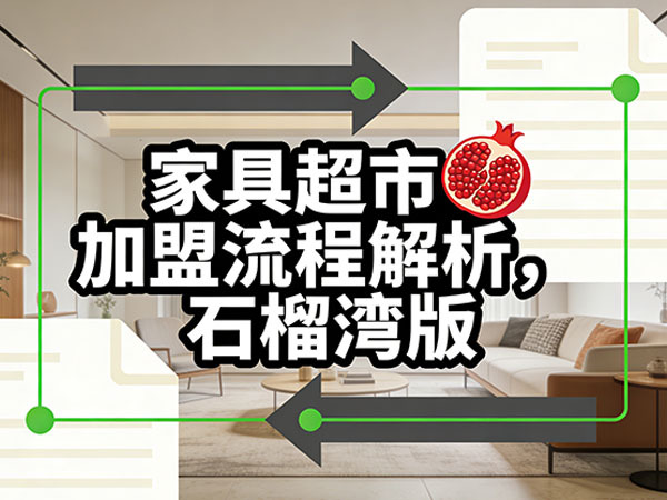 家具超市加盟流程解析，石榴湾版