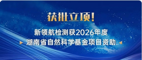 获批立项！新领航检测获2026年度湖南省自然科学基金项目资助