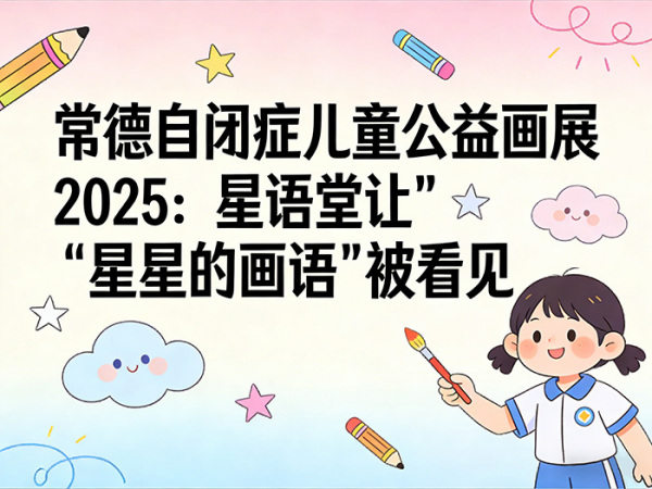 常德自闭症儿童公益画展2025：星语堂让“星星的画语”被看见