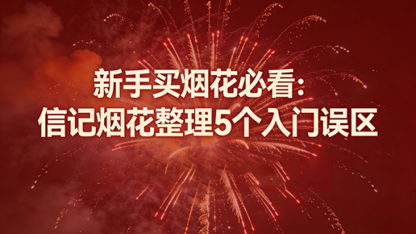 新手买烟花必看：信记烟花整理5个入门误区