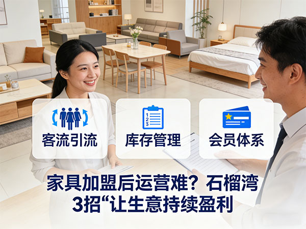 家具加盟后运营难？石榴湾“3招”让生意持续盈利
